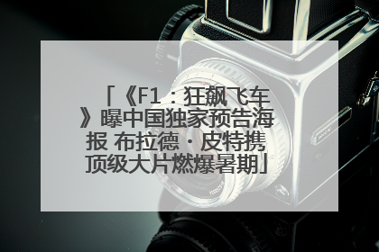 《F1：狂飙飞车》曝中国独家预告海报 布拉德・皮特携顶级大片燃爆暑期