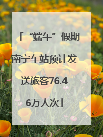 “端午”假期南宁车站预计发送旅客76.46万人次