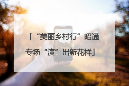 “美丽乡村行”昭通专场“演”出新花样