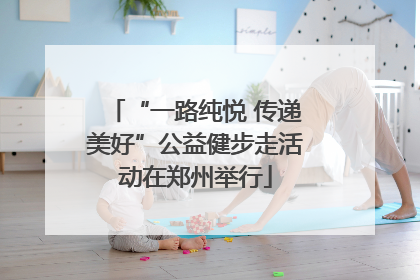 “一路纯悦 传递美好”公益健步走活动在郑州举行