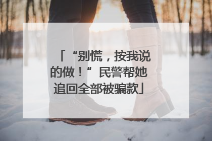 “别慌，按我说的做！”民警帮她追回全部被骗款