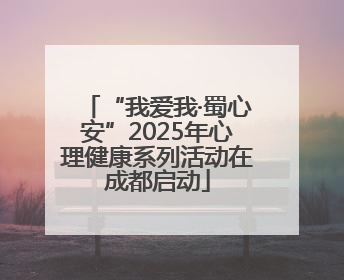“我爱我·蜀心安”2025年心理健康系列活动在成都启动