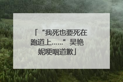 “我死也要死在跑道上……”吴艳妮哽咽道歉