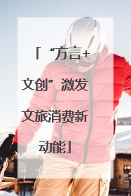 “方言+文创”激发文旅消费新动能