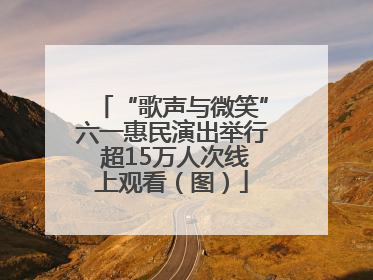 “歌声与微笑”六一惠民演出举行 超15万人次线上观看（图）