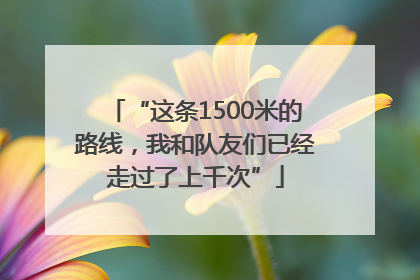 “这条1500米的路线，我和队友们已经走过了上千次”