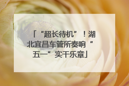 “超长待机”！湖北宜昌车管所奏响“五一”实干乐章