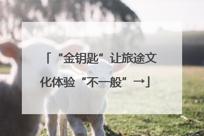 “金钥匙”让旅途文化体验“不一般”→