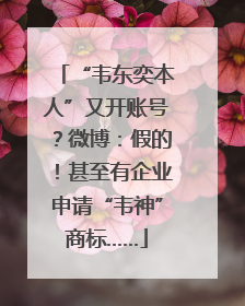 “韦东奕本人”又开账号？微博：假的！甚至有企业申请“韦神”商标……