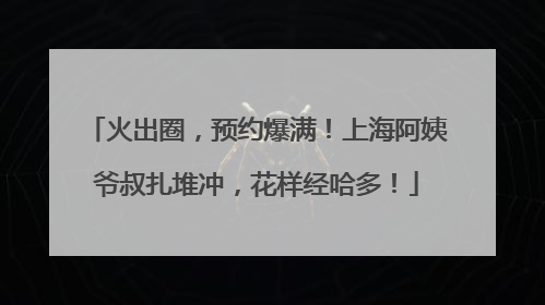 火出圈，预约爆满！上海阿姨爷叔扎堆冲，花样经哈多！