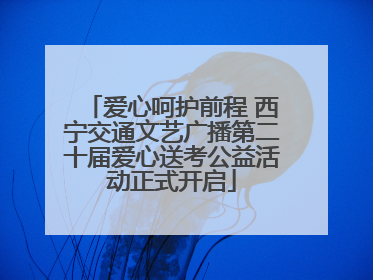爱心呵护前程 西宁交通文艺广播第二十届爱心送考公益活动正式开启