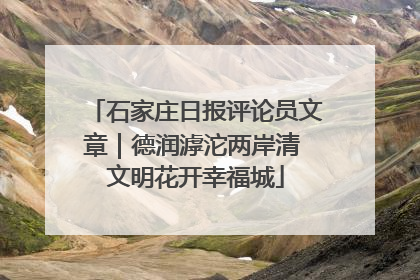 石家庄日报评论员文章｜德润滹沱两岸清 文明花开幸福城