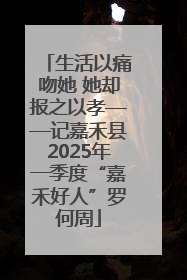 生活以痛吻她 她却报之以孝——记嘉禾县2025年一季度“嘉禾好人”罗何周