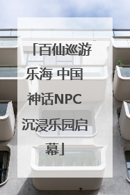 百仙巡游乐海 中国神话NPC沉浸乐园启幕
