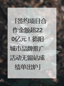 签约项目合作金额超220亿元！德阳城市品牌推广活动无锡站成绩单出炉