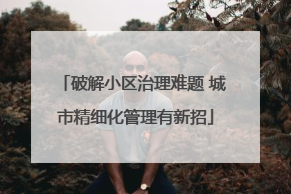 破解小区治理难题 城市精细化管理有新招