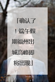 确认了！端午假期福州出城高峰即将出现