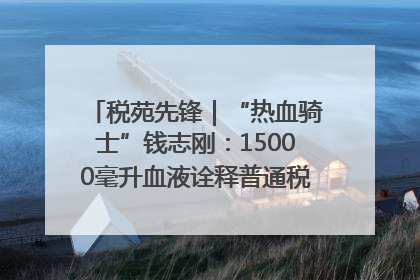 税苑先锋｜“热血骑士”钱志刚：15000毫升血液诠释普通税官的非凡承诺