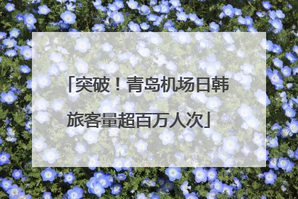 突破！青岛机场日韩旅客量超百万人次