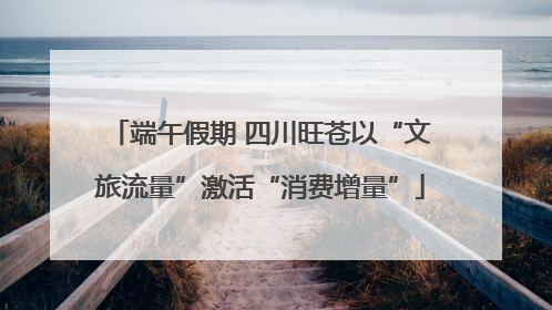 端午假期 四川旺苍以“文旅流量”激活“消费增量”