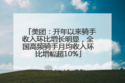 美团：开年以来骑手收入环比增长明显，全国高频骑手月均收入环比增幅超10%
