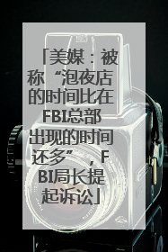 美媒：被称“泡夜店的时间比在FBI总部出现的时间还多”，FBI局长提起诉讼