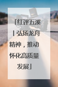 红评五溪丨弘扬龙舟精神，推动怀化高质量发展