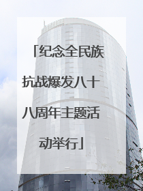 纪念全民族抗战爆发八十八周年主题活动举行