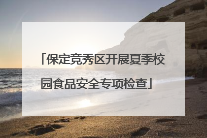 保定竞秀区开展夏季校园食品安全专项检查
