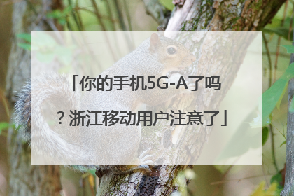 你的手机5G-A了吗？浙江移动用户注意了