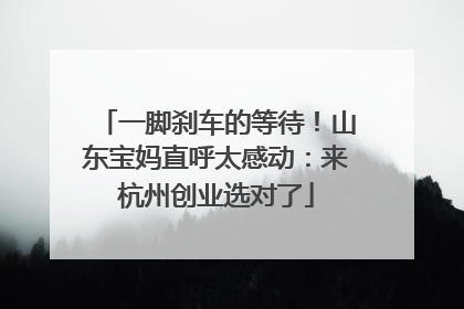 一脚刹车的等待！山东宝妈直呼太感动：来杭州创业选对了