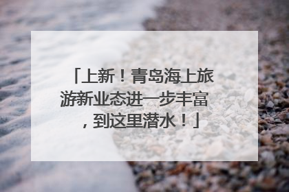 上新！青岛海上旅游新业态进一步丰富，到这里潜水！