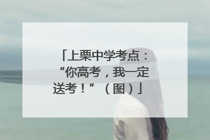 上栗中学考点：“你高考，我一定送考！”（图）