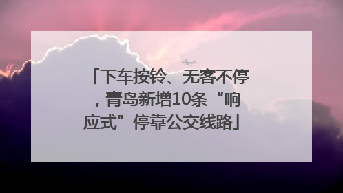 下车按铃、无客不停，青岛新增10条“响应式”停靠公交线路