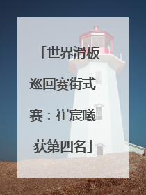 世界滑板巡回赛街式赛：崔宸曦获第四名