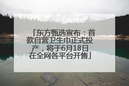 东方甄选宣布：首款自营卫生巾正式投产，将于6月18日在全网各平台开售