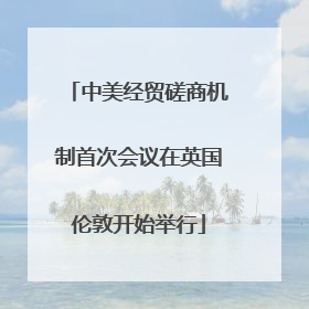 中美经贸磋商机制首次会议在英国伦敦开始举行