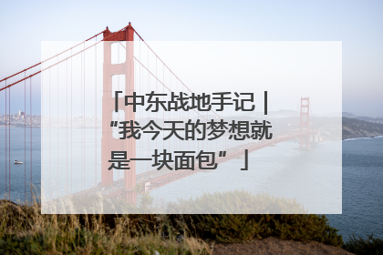 中东战地手记｜“我今天的梦想就是一块面包”