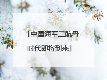 中国海军三航母时代即将到来