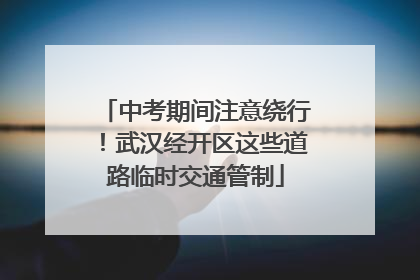 中考期间注意绕行！武汉经开区这些道路临时交通管制