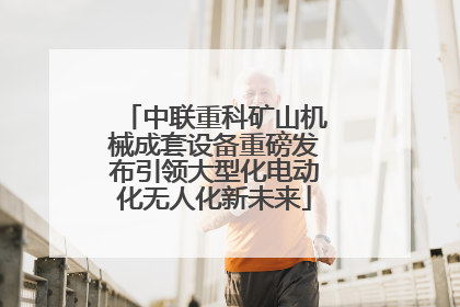 中联重科矿山机械成套设备重磅发布引领大型化电动化无人化新未来