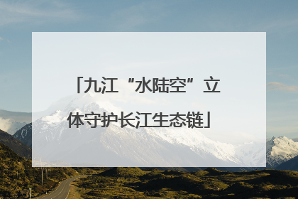 九江“水陆空”立体守护长江生态链