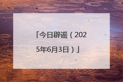 今日辟谣（2025年6月3日）