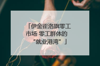 伊金霍洛旗零工市场 零工群体的“就业港湾”