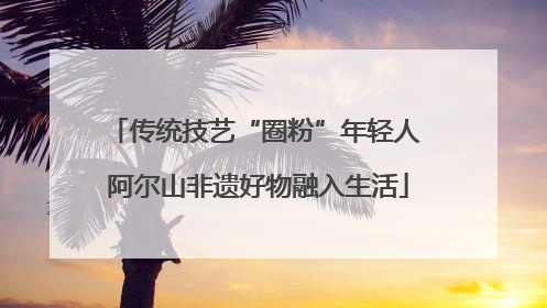传统技艺“圈粉”年轻人 阿尔山非遗好物融入生活