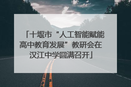 十堰市“人工智能赋能高中教育发展”教研会在汉江中学圆满召开