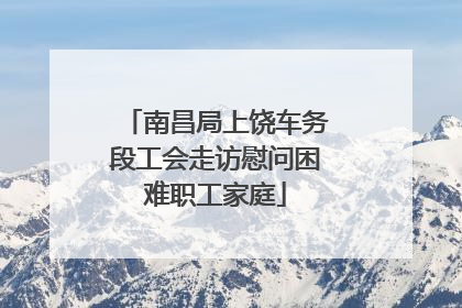 南昌局上饶车务段工会走访慰问困难职工家庭