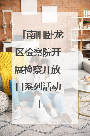 南阳卧龙区检察院开展检察开放日系列活动