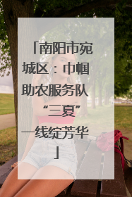 南阳市宛城区：巾帼助农服务队 “三夏”一线绽芳华