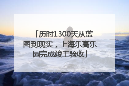 历时1300天从蓝图到现实，上海乐高乐园完成竣工验收